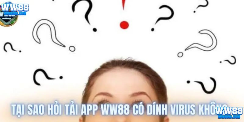 Giải đáp một số thắc mắc tải app WW88 có virus không
