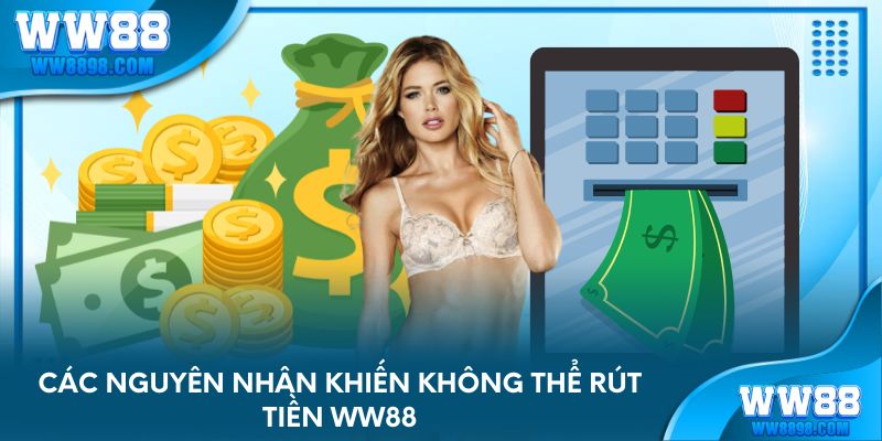 Các nguyên nhân khiến không thể rút tiền WW88