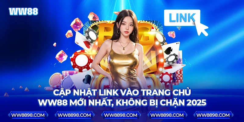 Cập nhật link vào trang chủ WW88 mới nhất, không bị chặn 2025