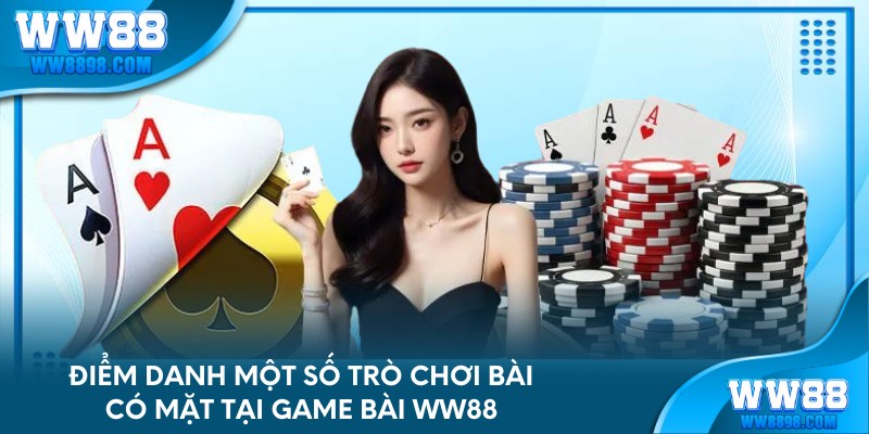 Điểm danh một số trò chơi bài có mặt tại game bài WW88