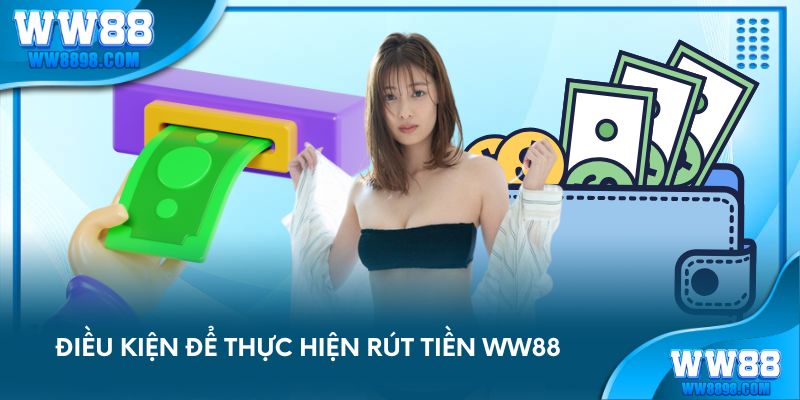 Điều kiện để thực hiện rút tiền WW88