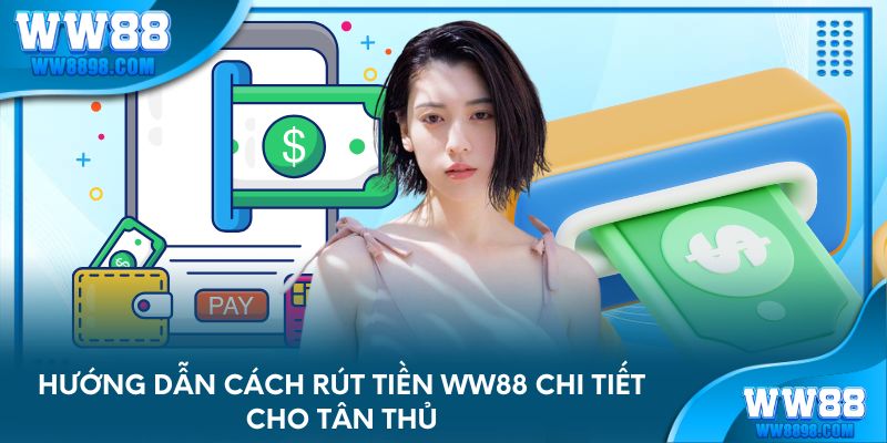 Hướng dẫn cách rút tiền WW88 chi tiết cho tân thủ