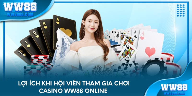 Lợi ích khi hội viên tham gia chơi Casino WW88 online  