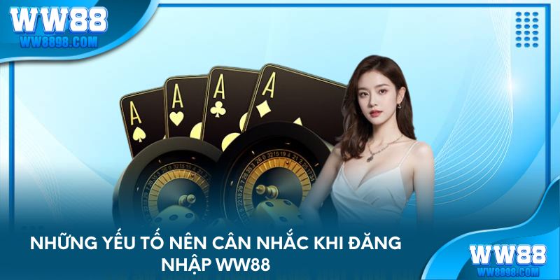 Những yếu tố nên cân nhắc khi đăng nhập WW88