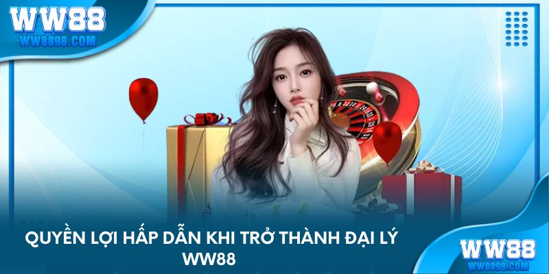 Quyền lợi hấp dẫn khi trở thành đại lý WW88 
