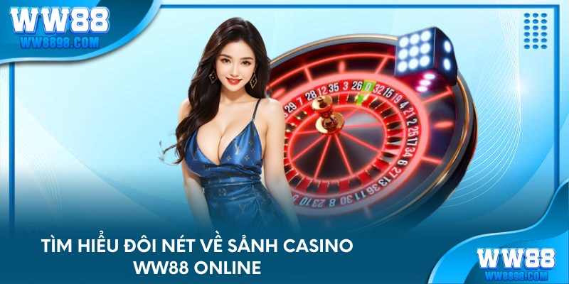 Tìm hiểu đôi nét về sảnh Casino WW88 online