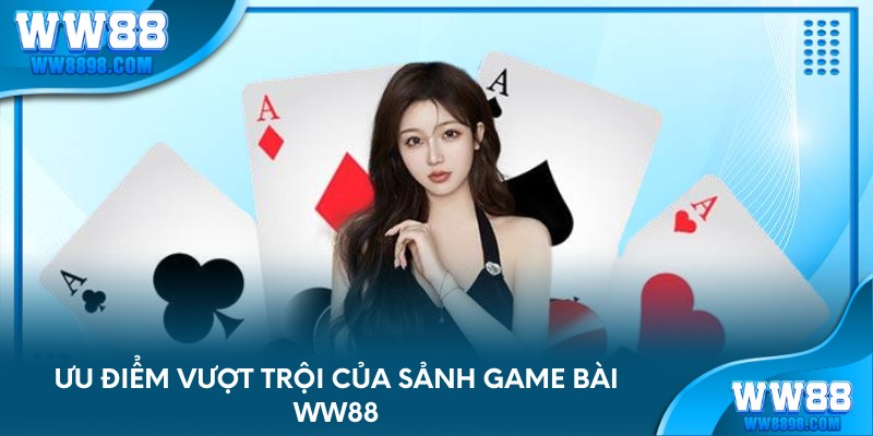 Ưu điểm vượt trội của sảnh game bài WW88