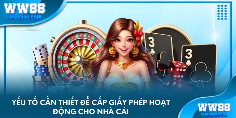Yếu tố cần thiết để cấp giấy phép hoạt động cho nhà cái