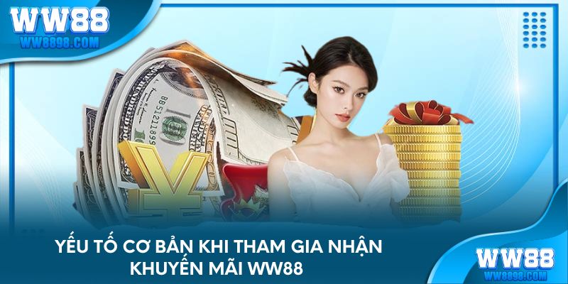 Yếu tố cơ bản khi tham gia nhận khuyến mãi WW88 